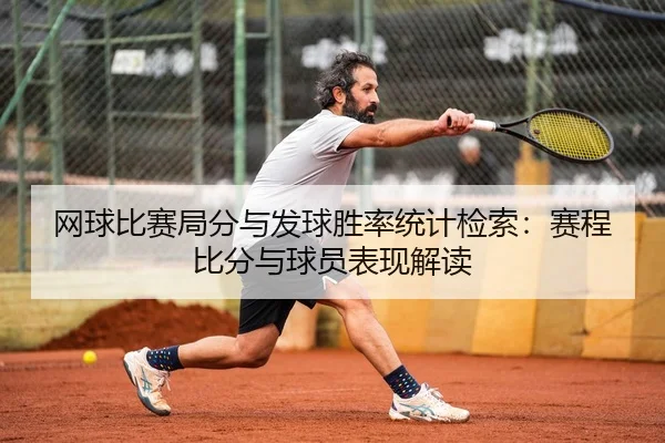 网球比赛局分与发球胜率统计检索：赛程比分与球员表现解读